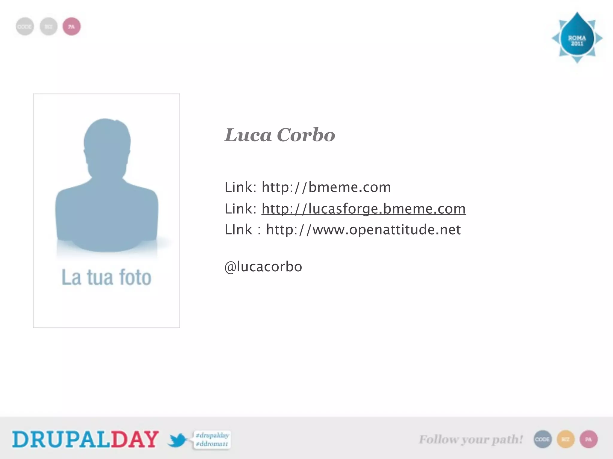 Luca Corbo
Link: http://bmeme.com
Link: http://lucasforge.bmeme.com
LInk : http://www.openattitude.net
@lucacorbo