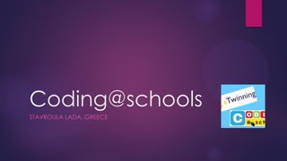 Coding@schools
STAVROULA LADA, GREECE
 