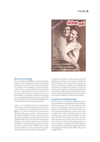 COLORS          23




Reunir·se d’amagat                                        A Catalunya, el FAGC coexistia aquells anys amb
El nucli fundacional del MEHL, d’unes sis persones,       Dignitat, una associació de caràcter confessional i
va anar creixent i organitzant-se en petits grups de      amb l’Institut Lambda, actual Casal Lambda, de
treball que es reunien periòdicament. Hi participa-       caràcter d’informació i acolliment. Fruit dels debats
ven persones tan conegudes com Fabià Puigcerver           i discussions, molt típiques de l’època, el FAGC patí
o Ventura Pons, al costat d’altres de ben anònimes.       una escissió d’un grup més radical: la Coordinadora
De fet, en aquella època tothom era anònim o es           de Col·lectius d’Alliberament Gai (CCAG), que edi-
protegia amb pseudònims: Roger de Gaimon o                taria la revista La Pluma (el FAGC, per la seva banda,
Amanda Klein, per exemple. Al MEHL es discutia de         ja ho feia amb Debat Gai i després amb Infogai).
tot: la necessitat d’estendre el moviment a tot l’Es-
tat, els models de família, el paper de l’Església o el   La primera manifestació gai
reconeixement de la pròpia homosexualitat.                El 26 de juny de 1977 tingué lloc a Barcelona la pri-
                                                          mera manifestació d’orgull gai de l’Estat espanyol.
Amb la mort del dictador Franco el novembre de            Exigint la derogació de la llei de perillositat social,
1975, s’obria un període d’esperança. En consonàn-        uns cinc mil participants, segons les cròniques, van
cia amb l’obertura i la mobilització del moment, el       desfilar per les Rambles en un ambient festiu fins
MEHL no va perdre el temps. Fruit de l’evolució           que va fer acte de presència la policia, que va repri-
ideològica dels seus membres i influït pels canvis        mir durament la marxa. A aquesta seguirien altres
del moment, el MEHL va iniciar un procés de canvis,       manifestacions, més o menys tolerades, fins que el
des de la seva denominació (va passar a ser el Front      gener de 1979 s’aconsegueix la reforma de la tan
d’Alliberament Gai de Catalunya el desembre de            denostada llei. Era una nova victòria del moviment,
1975) fins a l’estructura (va passar a ser un moviment    que encara tenia molts obstacles per superar. La
assembleari i de masses), que va culminar en l’apro-      més immediata, la legalització del FAGC, denega-
vació d’un manifest el 1977. El FAGC seria un refe-       da una vegada i una altra pels governs de l’època.
rent indiscutible per a altres organitzacions que per     S’aconseguiria el 16 de juliol de 1980. Acabava una
aquella època van anar sorgint a l’estat espanyol.        dècada històrica.
 