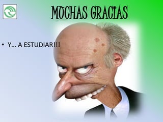 MUCHAS GRACIAS
• Y… A ESTUDIAR!!!
 