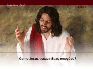 05 Como Jesus Lidava Com As EmoçõEs