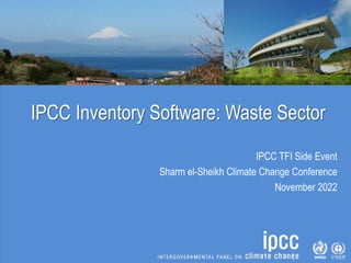 IPCC Inventory Software: Waste Sector
IPCC TFI Side Event
Sharm el-Sheikh Climate Change Conference
November 2022
 
