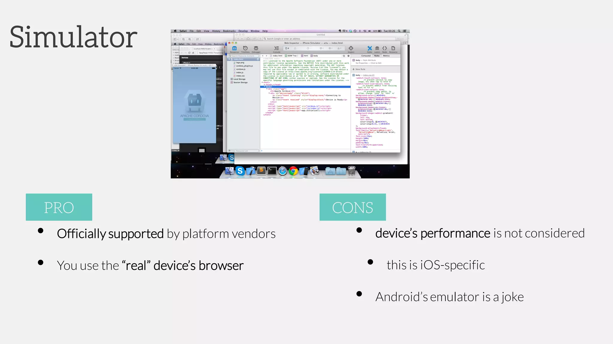 Simulator
• Officially supported by platform vendors
• You use the “real” device’s browser
PRO
• device’s performance is not considered
• this is iOS-specific
• Android’semulator is a joke
CONS
 