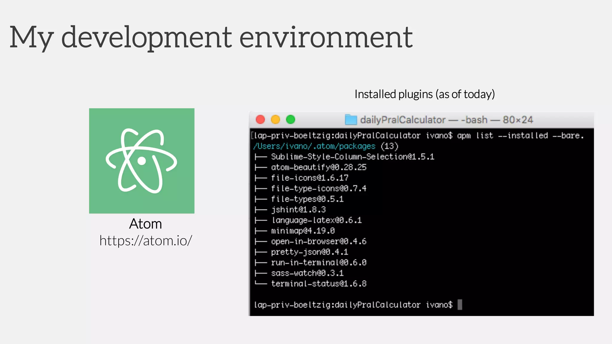 My development environment
Atom
https://atom.io/
Installed plugins (as of today)
 