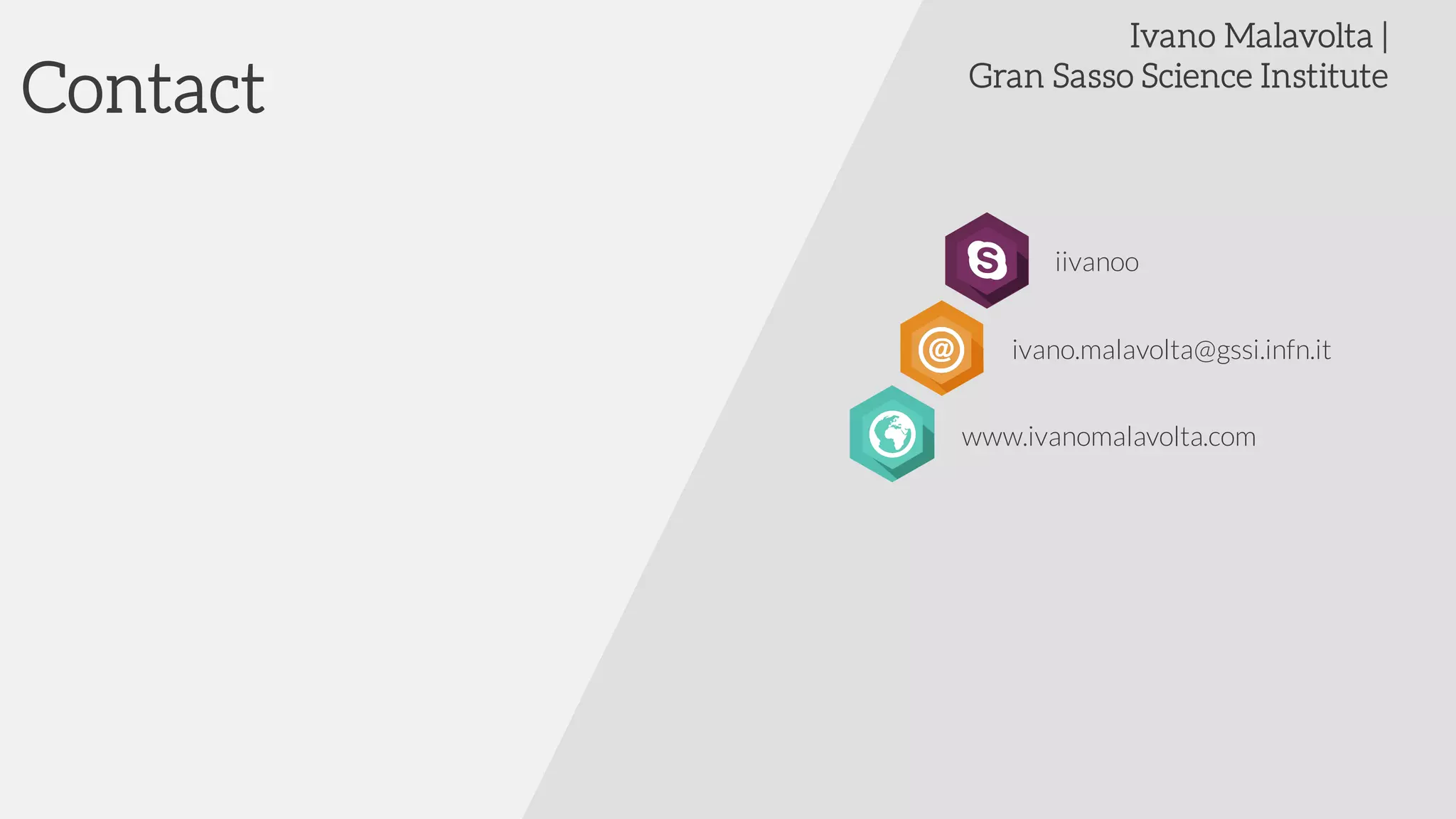 Contact
Ivano Malavolta |
Gran Sasso Science Institute
iivanoo
ivano.malavolta@gssi.infn.it
www.ivanomalavolta.com
 