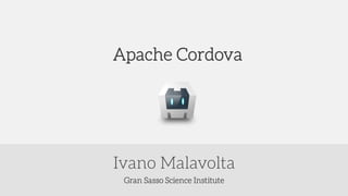 Gran Sasso Science Institute
Ivano Malavolta
Apache Cordova
 