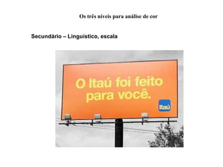 Os três níveis para análise de cor


Secundário – Linguístico, escala
 