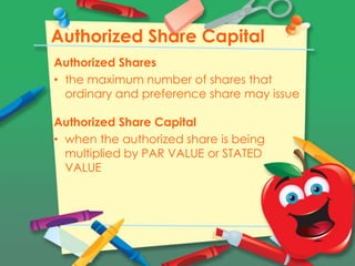 Authorized Share Capital
Authorized Shares
• the maximum number of shares that
ordinary and preference share may issue
Aut...