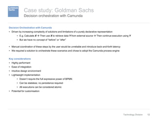12Technology Division
Decision orchestration with Camunda
Case study: Goldman Sachs
Decision Orchestration with Camunda
• ...