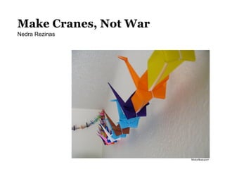 Make Cranes, Not War
Nedra Rezinas




                       MotorBoat4107