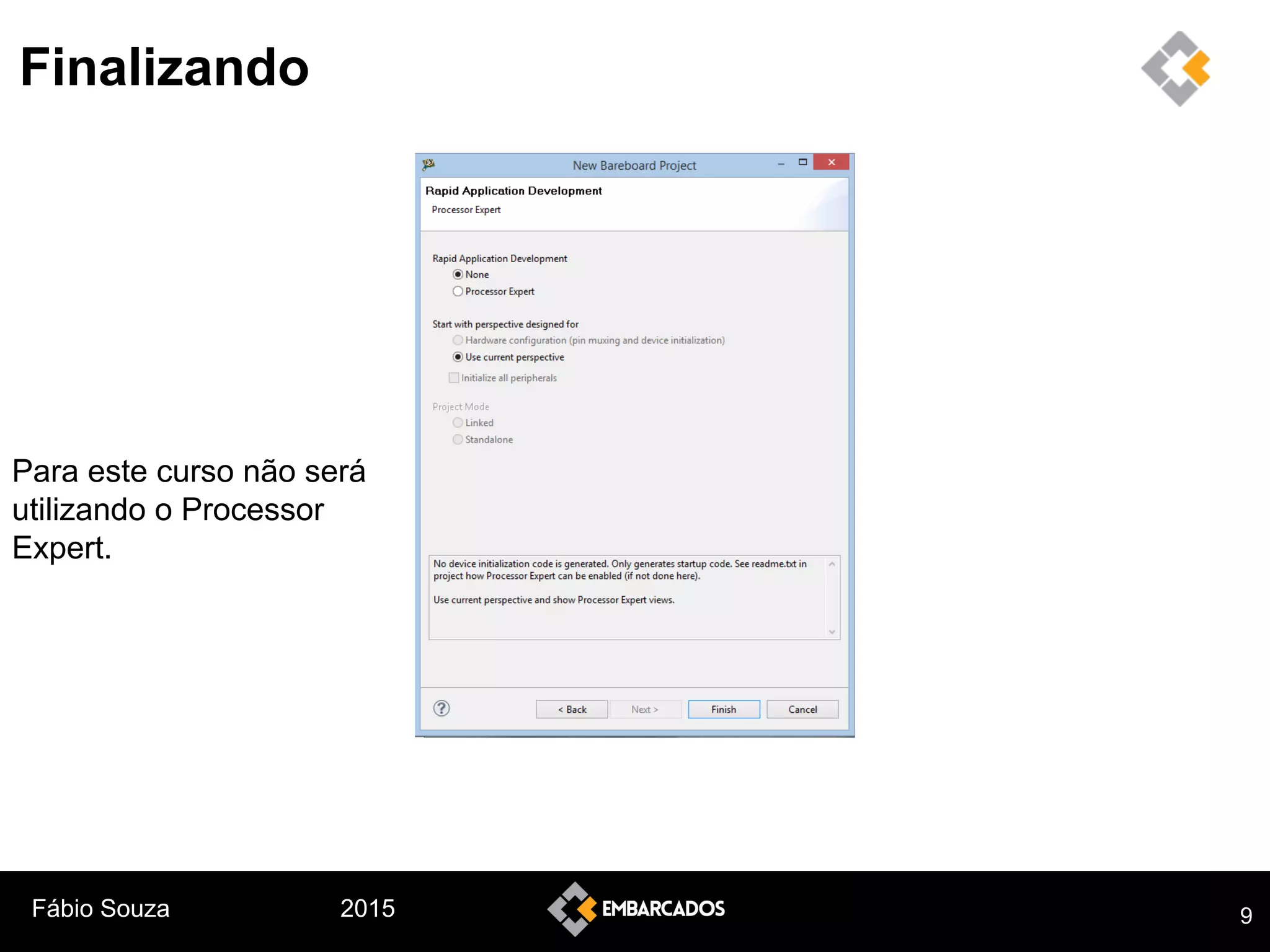 Fábio Souza 2015
Finalizando
Para este curso não será
utilizando o Processor
Expert.
9
 