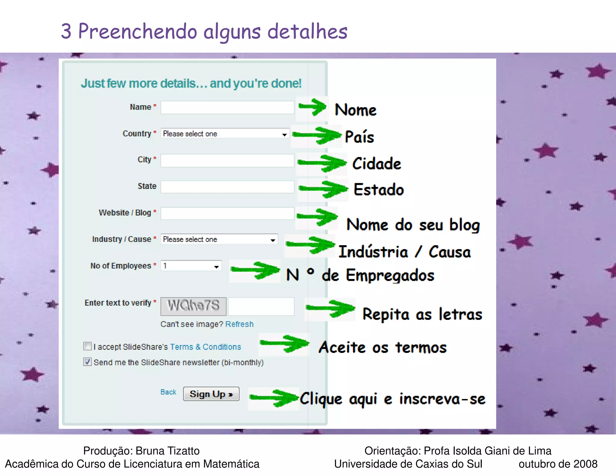3 Preenchendo alguns detalhes




              Produção: Bruna Tizatto                    Orientação: Profa Isolda Giani de Lima
Acadêmica do Curso de Licenciatura em Matemática   Universidade de Caxias do Sul         outubro de 2008
 