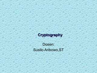 Cryptography
Dosen:
Susilo Aribowo,ST

 