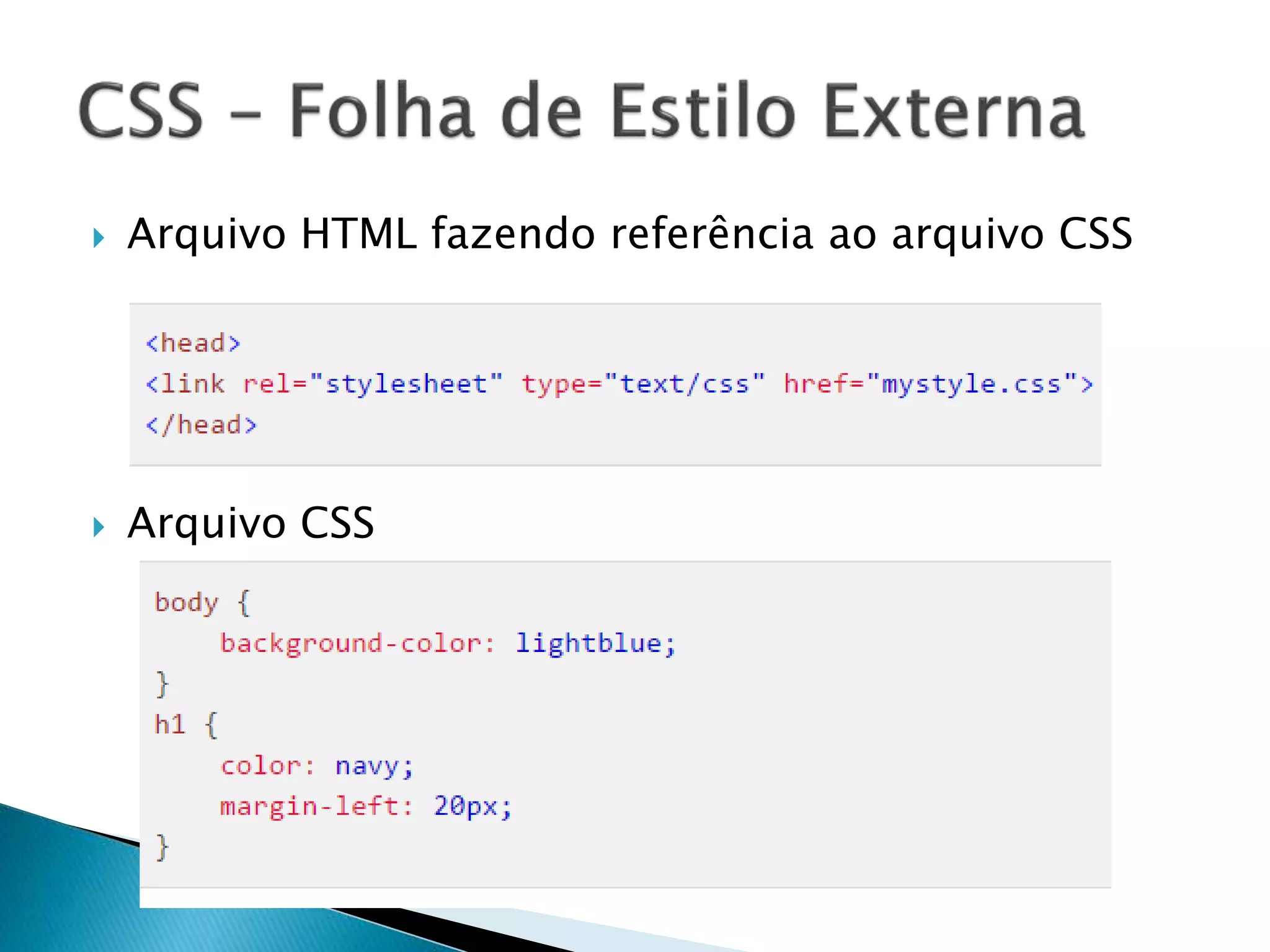  Arquivo HTML fazendo referência ao arquivo CSS
 Arquivo CSS
 