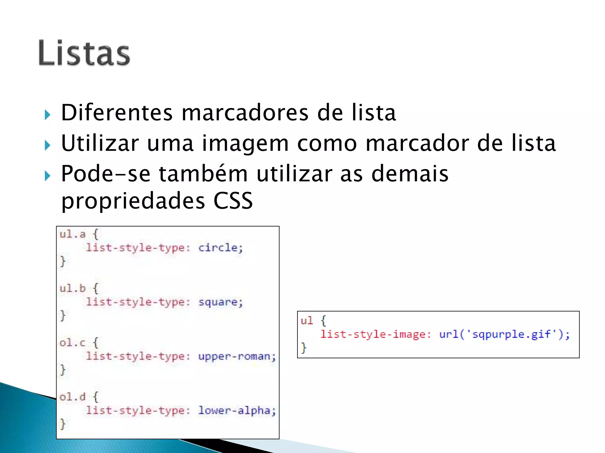  Diferentes marcadores de lista
 Utilizar uma imagem como marcador de lista
 Pode-se também utilizar as demais
propriedades CSS
 