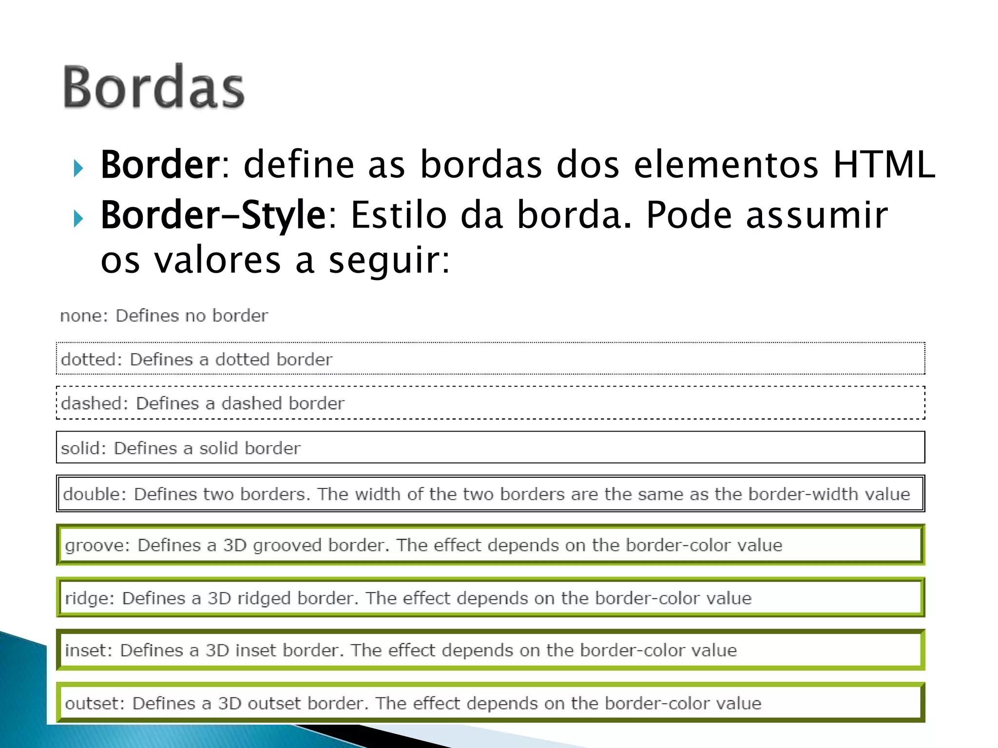  Border: define as bordas dos elementos HTML
 Border-Style: Estilo da borda. Pode assumir
os valores a seguir:
 