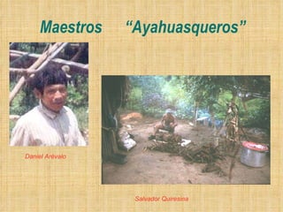 Maestros  “ Ayahuasqueros ” Daniel Arévalo Salvador   Quiresina 