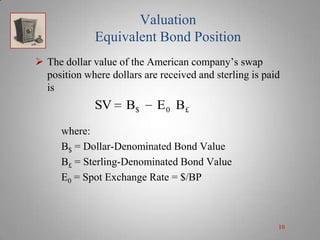 Valuation
Equivalent Bond Position
 The dollar value of the American company’s swap
position where dollars are received a...