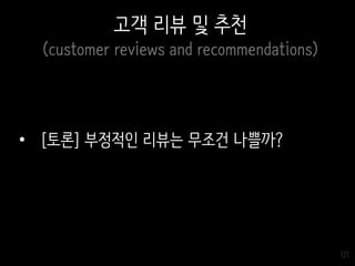 121
고객 리뷰 및 추천
(customer reviews and recommendations)
• [토론] 부정적인 리뷰는 무조건 나쁠까?
 