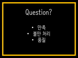 • 만족
• 불만 처리
• 품질
Question?
70
 