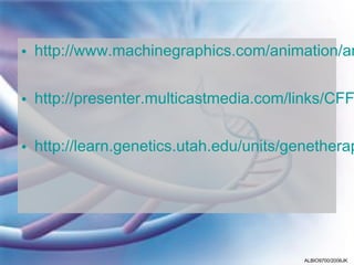 • http://www.machinegraphics.com/animation/an


• http://presenter.multicastmedia.com/links/CFF


• http://learn.genetics.utah.edu/units/genetherap




                                         ALBIO9700/2006JK
 