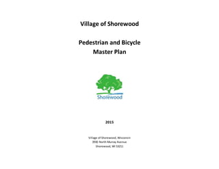 Village of Shorewood
Pedestrian and Bicycle
Master Plan
2015
Village of Shorewood, Wisconsin
3930 North Murray Avenue
Shorewood, WI 53211
 