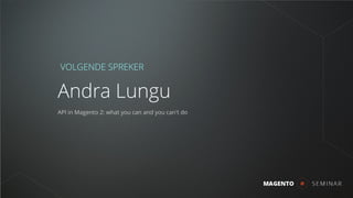 VOLGENDE SPREKER
Andra Lungu
API in Magento 2: what you can and you can't do
 