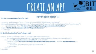 18
CREATEANAPI
Never been easier !!!
Bitbull/CustomApi/etc/di.xml
<config xmlns:xsi="http://www.w3.org/2001/XMLSchema-inst...