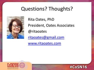 Questions? Thoughts?
Rita Oates, PhD
President, Oates Associates
@ritaoates
ritaoates@gmail.com
www.ritaoates.com
 