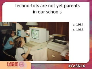 Techno-tots are not yet parents
in our schools
b. 1984
b. 1988
 