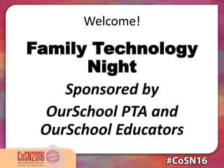 Welcome!
Family Technology
Night
Sponsored by
OurSchool PTA and
OurSchool Educators
 