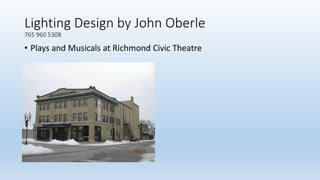 Lighting Design by John Oberle
765 960 5308
• Plays and Musicals at Richmond Civic Theatre
 