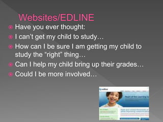  Have you ever thought:
 I can’t get my child to study…
 How can I be sure I am getting my child to
study the “right” thing…
 Can I help my child bring up their grades…
 Could I be more involved…
 