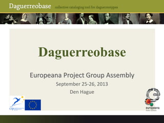 Daguerreobase
Europeana Project Group Assembly
September 25-26, 2013
Den Hague
 
