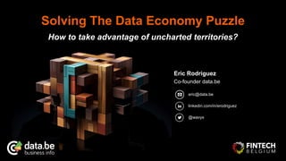 Solving The Data Economy Puzzle
How to take advantage of uncharted territories?
Eric Rodriguez
Co-founder data.be
eric@data.be
linkedin.com/in/erodriguez
@wavyx
 