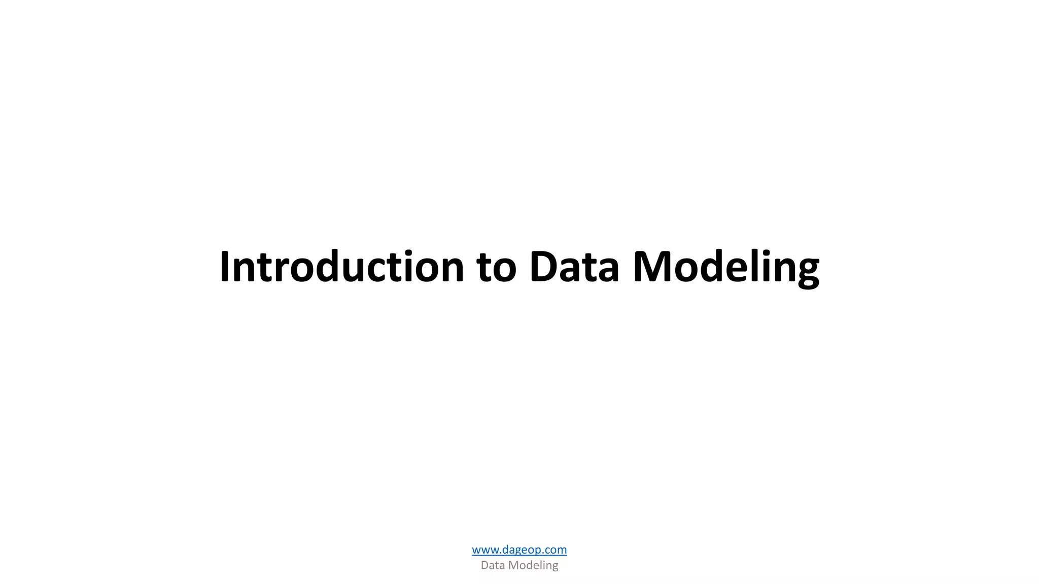 Introduction to Data Modeling
www.dageop.com
Data Modeling
 