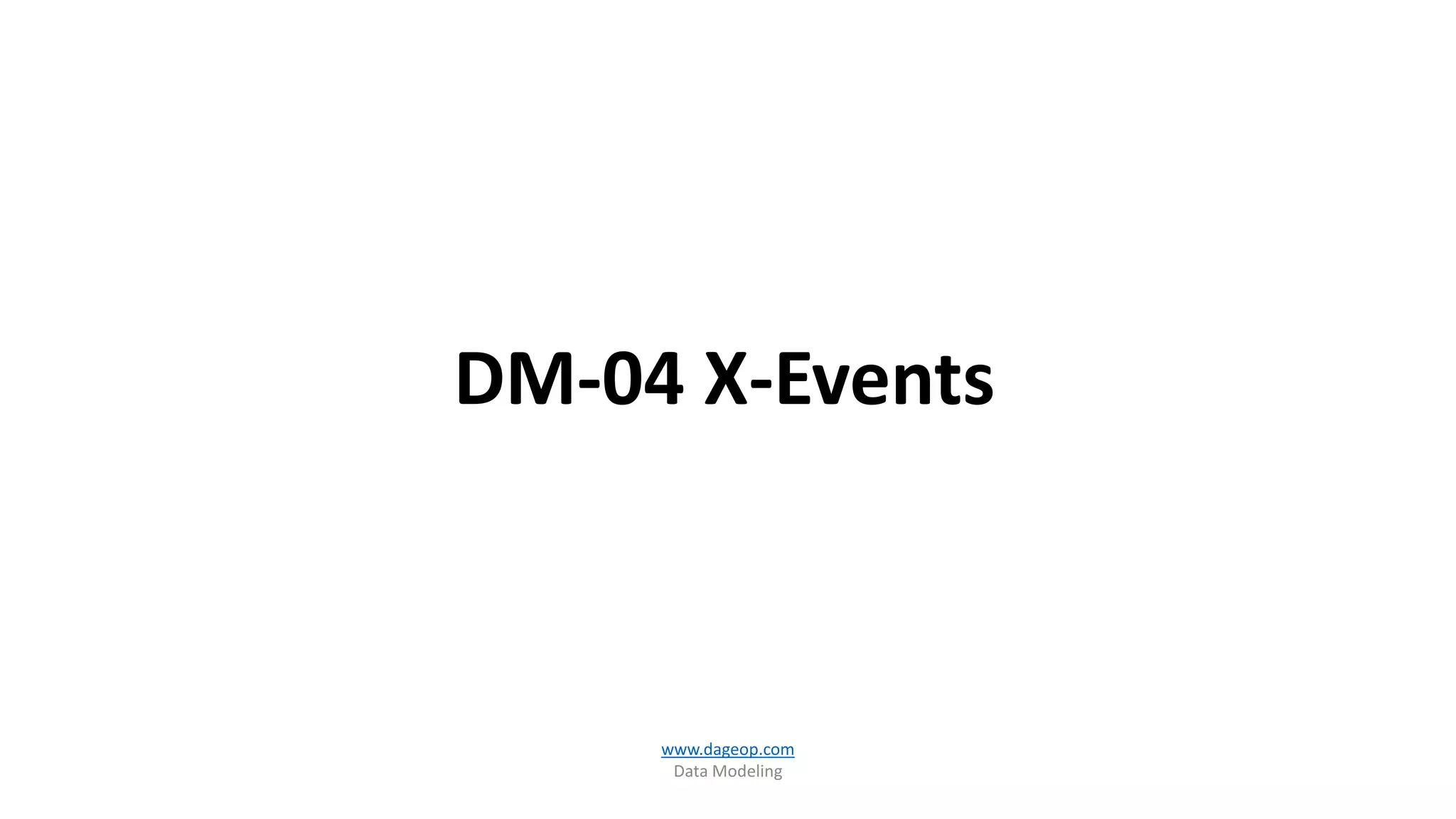 DM-04 X-Events
www.dageop.com
Data Modeling
 