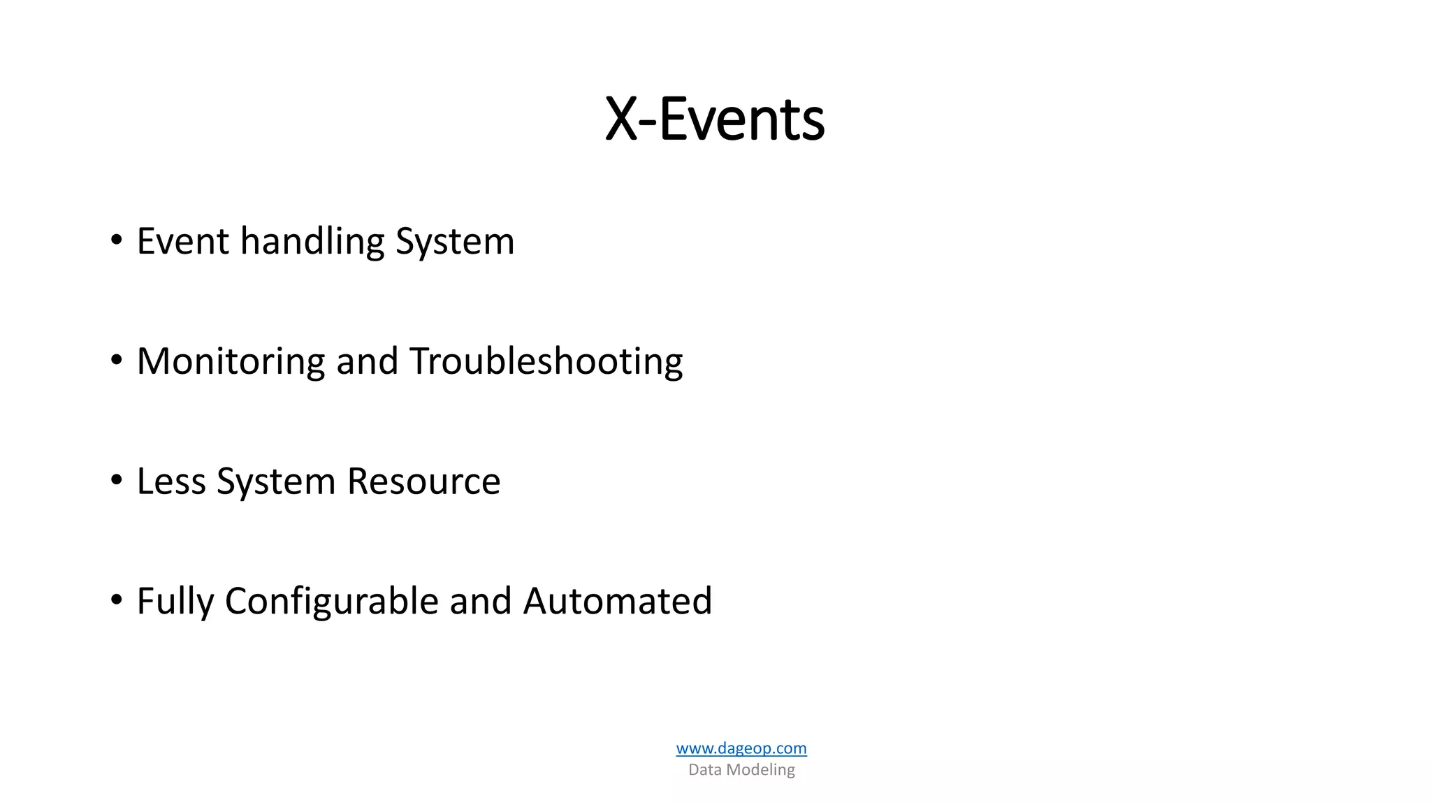 X-Events
• Event handling System
• Monitoring and Troubleshooting
• Less System Resource
• Fully Configurable and Automated
www.dageop.com
Data Modeling
 