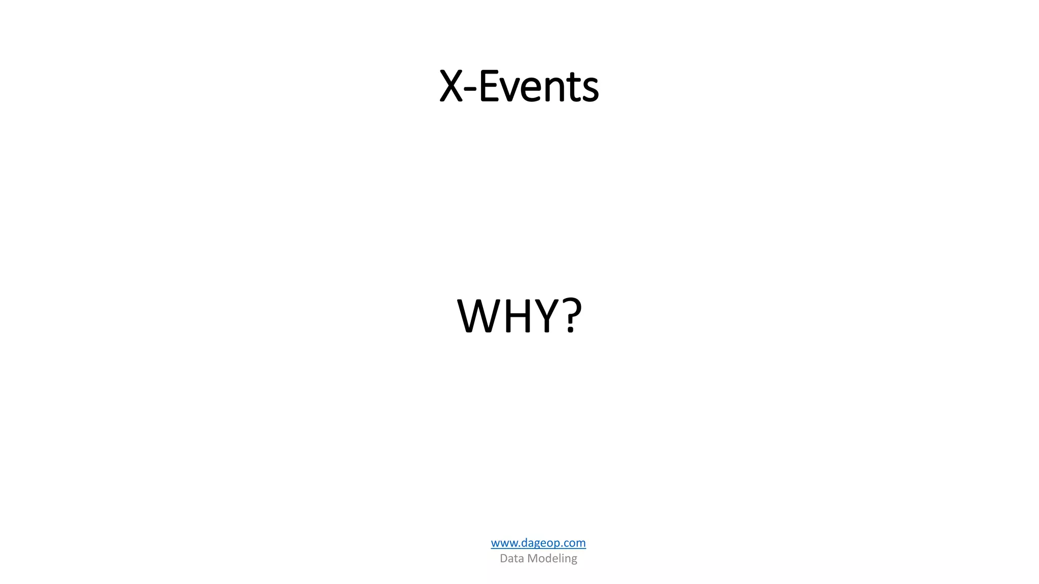 X-Events
WHY?
www.dageop.com
Data Modeling
 