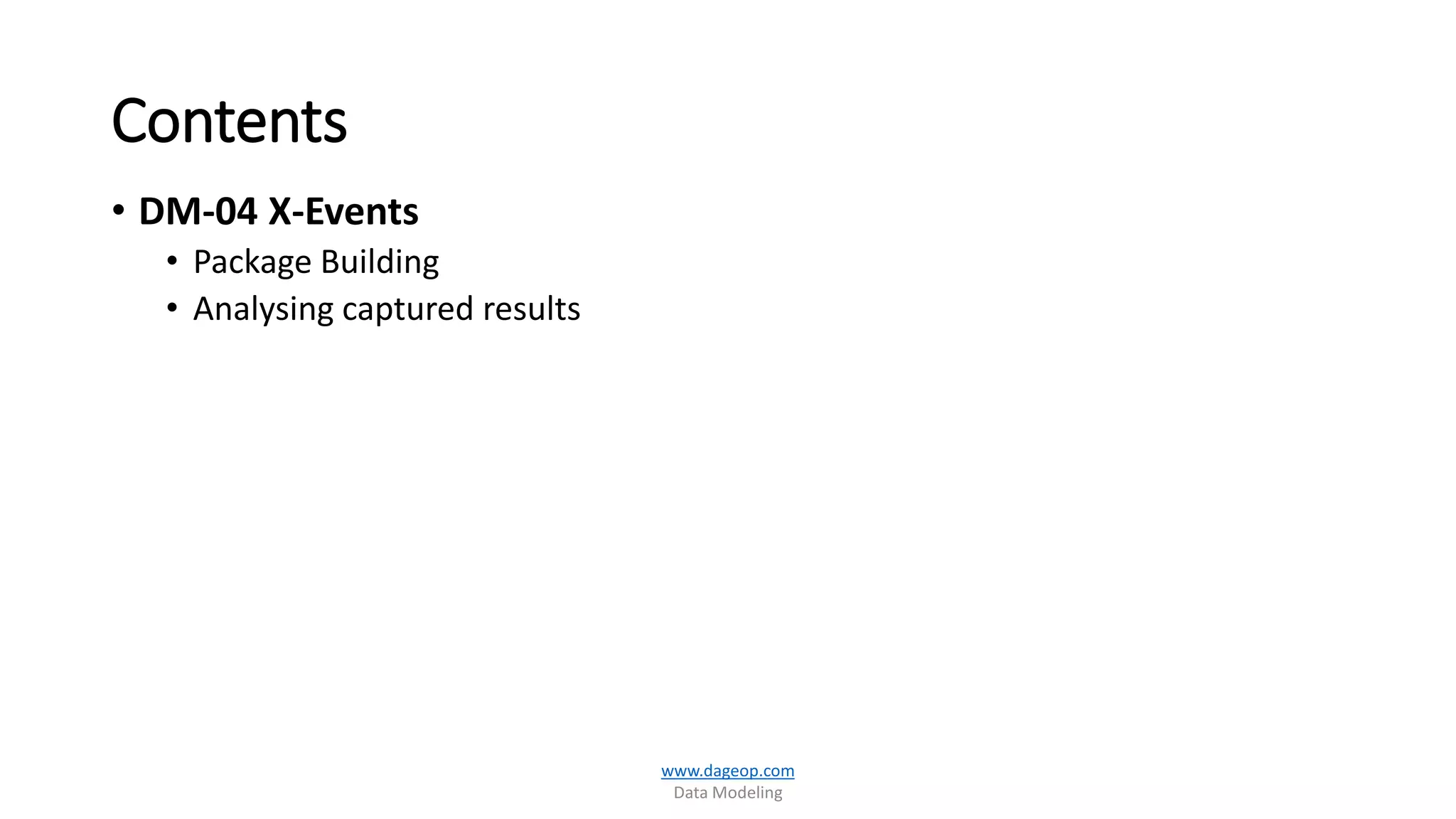 Contents
• DM-04 X-Events
• Package Building
• Analysing captured results
www.dageop.com
Data Modeling
 