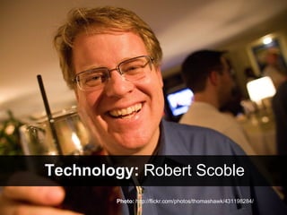 Technology:  Robert Scoble Photo:  http://flickr.com/photos/thomashawk/431198284/ 