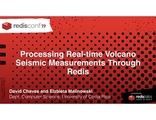 PRESENTED BY
Processing Real-time Volcano
Seismic Measurements Through
Redis
David Chaves and Elzbieta Malinowski
Dept. Computer Science, University of Costa Rica
 