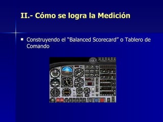 II.- Cómo se logra la Medición Construyendo el “Balanced Scorecard” o Tablero de Comando 