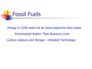 Fossil Fuels Energy in 2100 need not be more expensive than today Environment Rather Than Resource Limit Carbon Capture and Storage - Untested Technology 