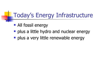 Today’s Energy Infrastructure All fossil energy plus a little hydro and nuclear energy plus a very little renewable energy 