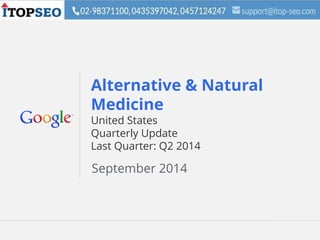 Google Confidential and Proprietary 1Google Confidential and Proprietary 1
Alternative & Natural
Medicine
United States
Quarterly Update
Last Quarter: Q2 2014
September 2014
 