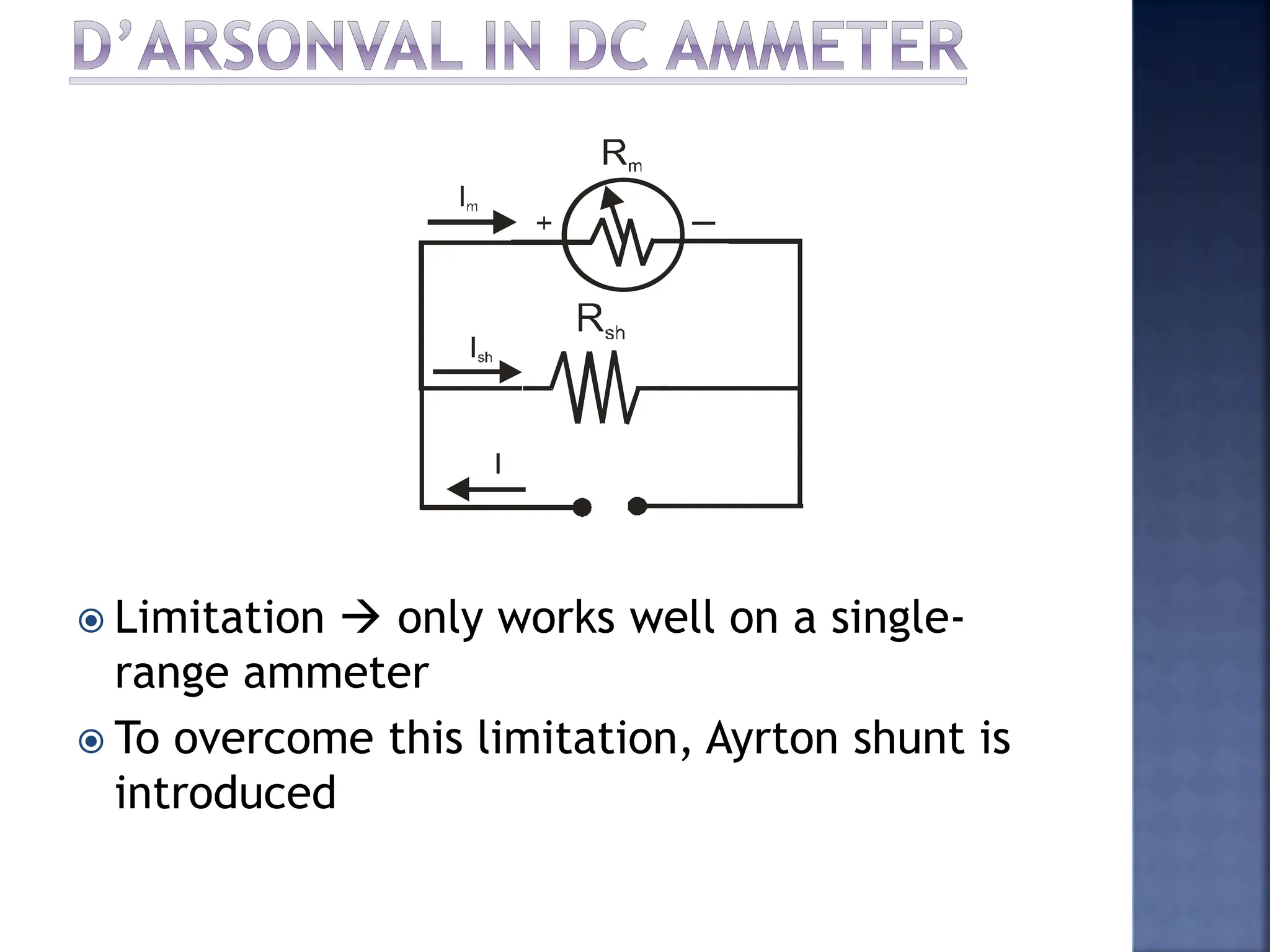  Limitation  only works well on a single-
range ammeter
 To overcome this limitation, Ayrton shunt is
introduced
 