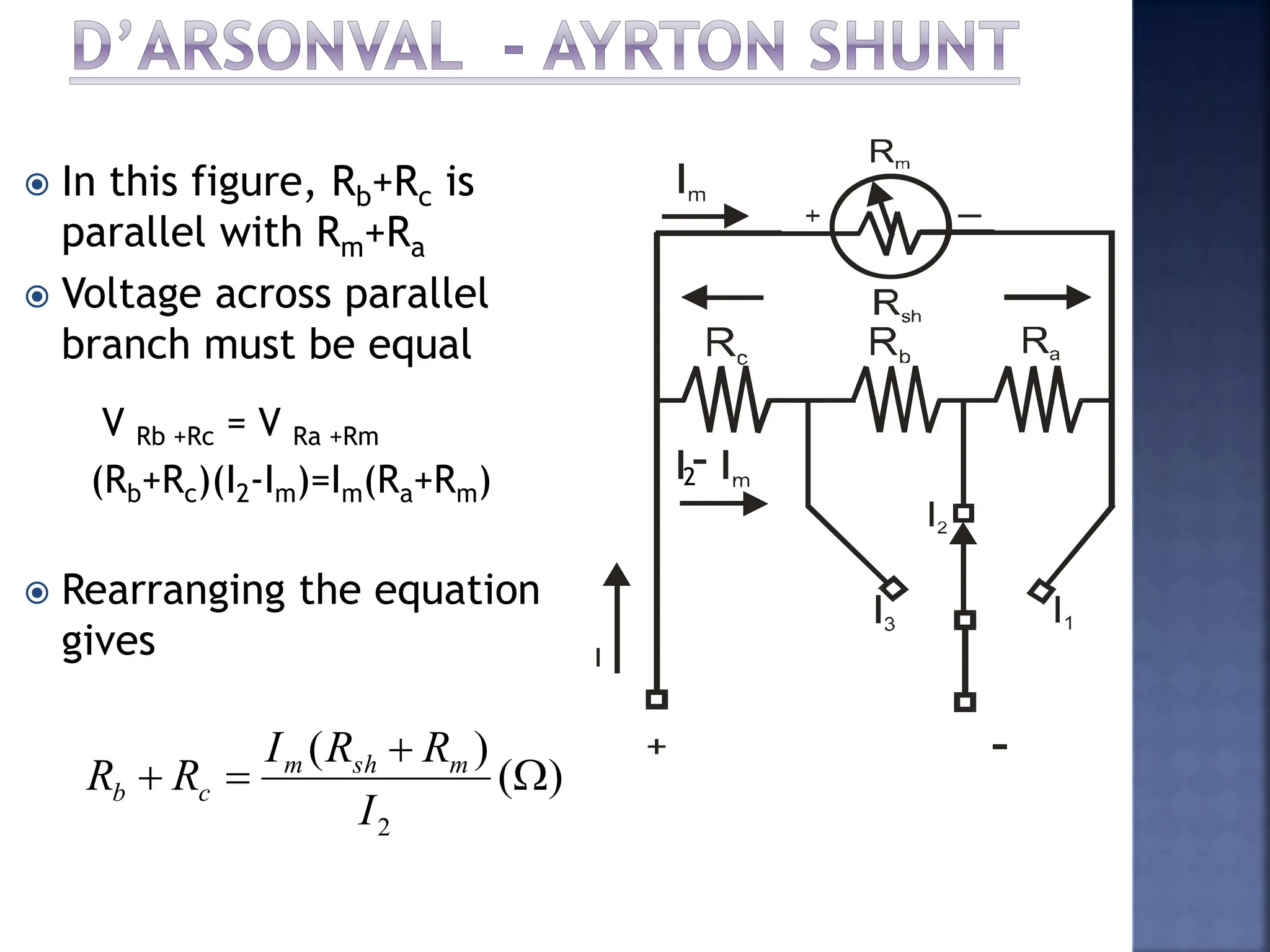  In this figure, Rb+Rc is
parallel with Rm+Ra
 Voltage across parallel
branch must be equal
 Rearranging the equation
gives
V Rb +Rc = V Ra +Rm
(Rb+Rc)(I2-Im)=Im(Ra+Rm) 2
)
(
)
(
2




I
R
R
I
R
R m
sh
m
c
b
 