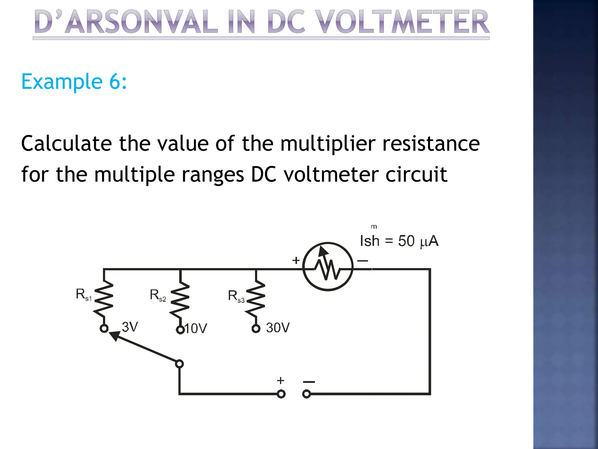 Example 6:
Calculate the value of the multiplier resistance
for the multiple ranges DC voltmeter circuit
 