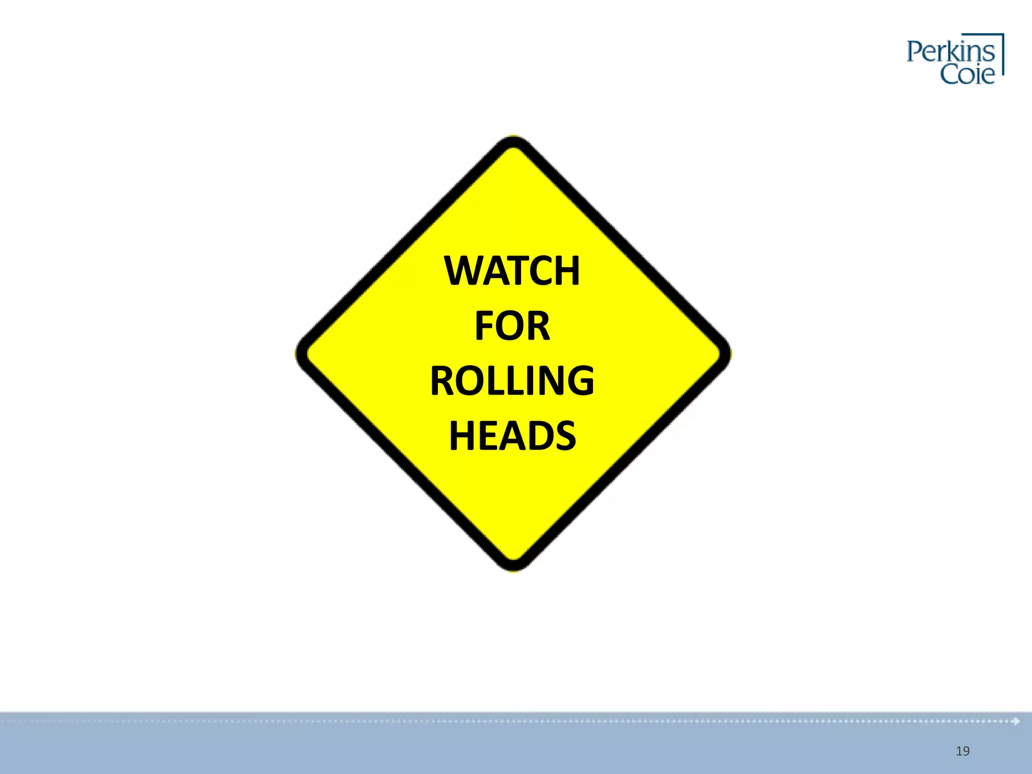 19
WATCH
FOR
ROLLING
HEADS
 